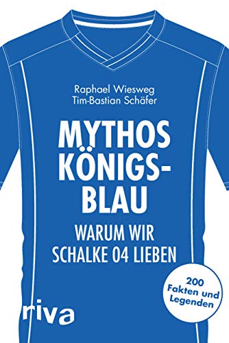 Mythos Königsblau: Warum wir Schalke 04 lieben. 200 Fakten und...